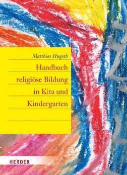 Handbuch religiöse Bildung in Kita und Kindergarten, Matthias Hugoth