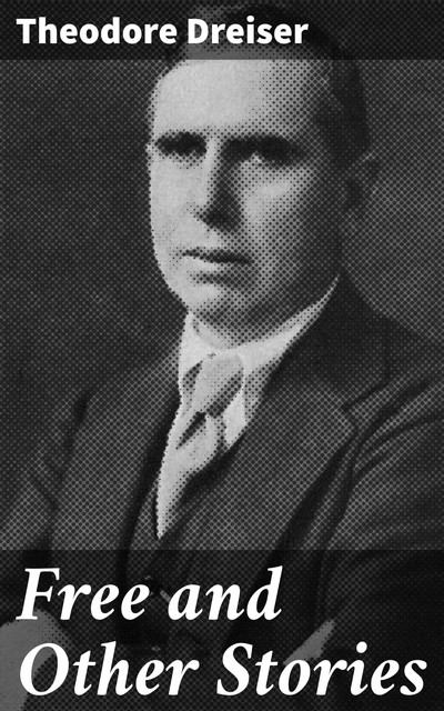Free and Other Stories, Theodore Dreiser