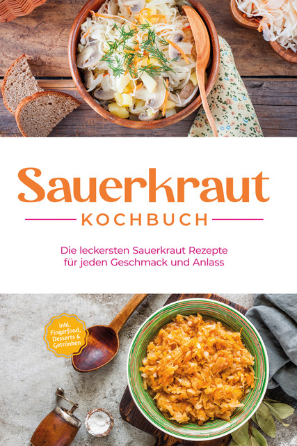 Sauerkraut Kochbuch: Die leckersten Sauerkraut Rezepte für jeden Geschmack und Anlass – inkl. Fingerfood, Desserts & Getränken, Cornelia Lameyer