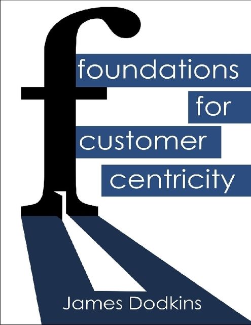 Foundations for Customer Centricity, James Dodkins