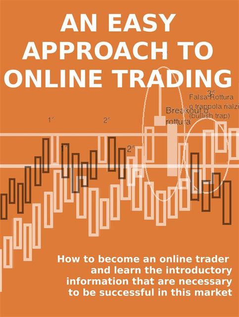 An easy approach to online trading. how to become an online trader and learn the introductory information that are necessary to be successful in this market, Stefano Calicchio