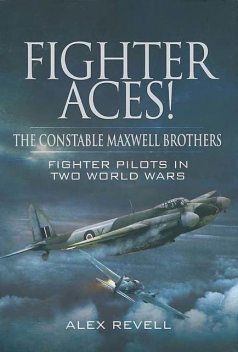 Fighter Aces! The Constable Maxwell Brothers – First hand accounts flying Hurricanes in the Battle of Britain, Alex Revell