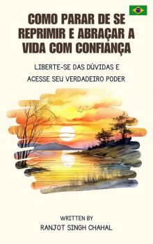 Como Parar de se Reprimir e Abraçar a Vida com Confiança, Ranjot Singh Chahal