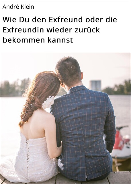 Wie Du den Exfreund oder die Exfreundin wieder zurück bekommen kannst, André Klein