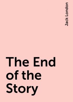 The End of the Story, Jack London