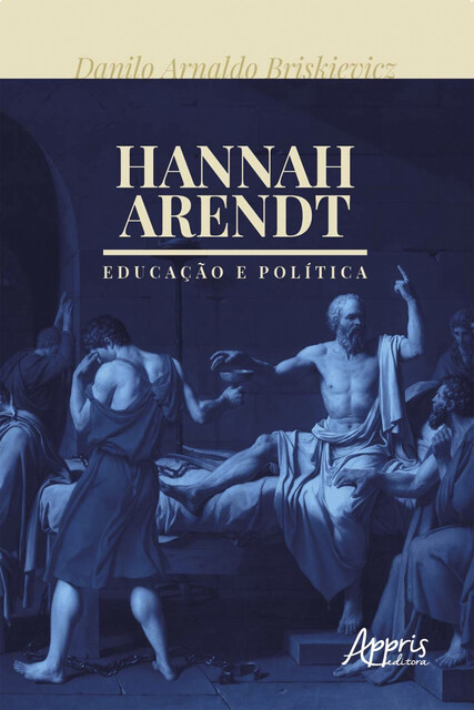 Hannah Arendt: Educação e Política, Danilo Arnaldo Briskievicz