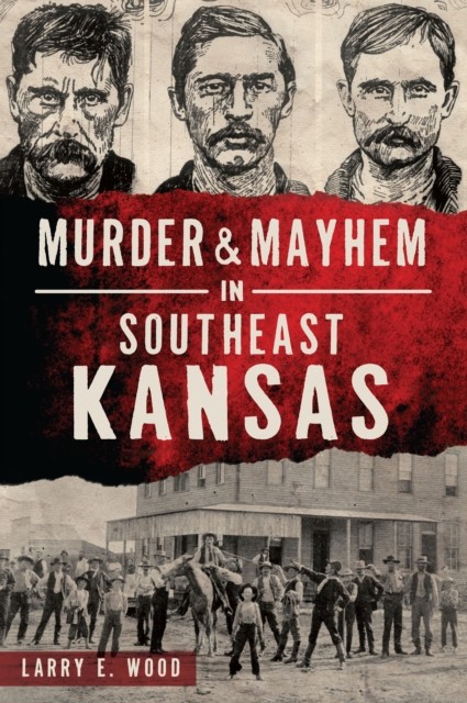 Murder & Mayhem in Southeast Kansas, Larry Wood