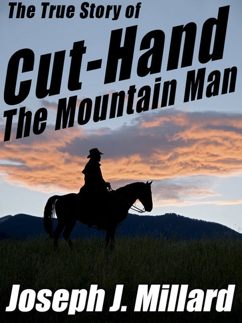 The True Story of Cut-Hand the Mountain Man, Joseph Millard