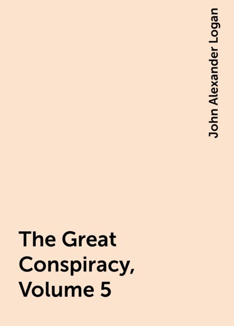 The Great Conspiracy, Volume 5, John Alexander Logan