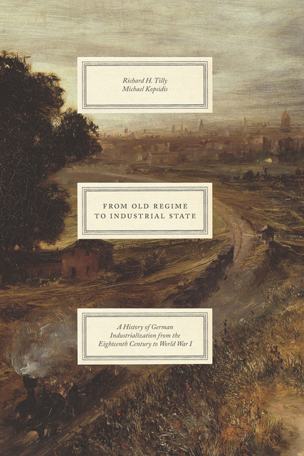 From Old Regime to Industrial State, Michael Kopsidis, Richard H. Tilly