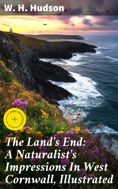 The Land's End: A Naturalist's Impressions In West Cornwall, Illustrated, W.H.Hudson
