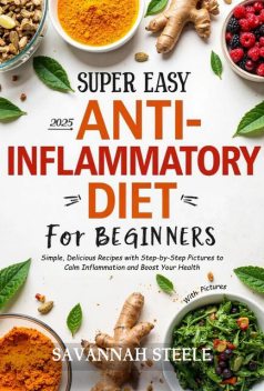 2025 Super Easy Anti-Inflammatory Diet for Beginners with Pictures, Savannah Steele