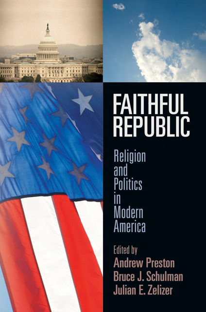 Faithful Republic, Andrew Preston, Bruce J.Schulman, E.Zelizer, Julian E.Zelizer