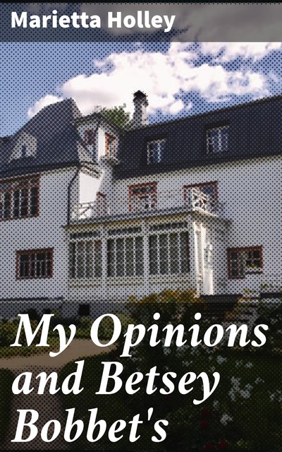 My Opinions and Betsey Bobbet's, Marietta Holley