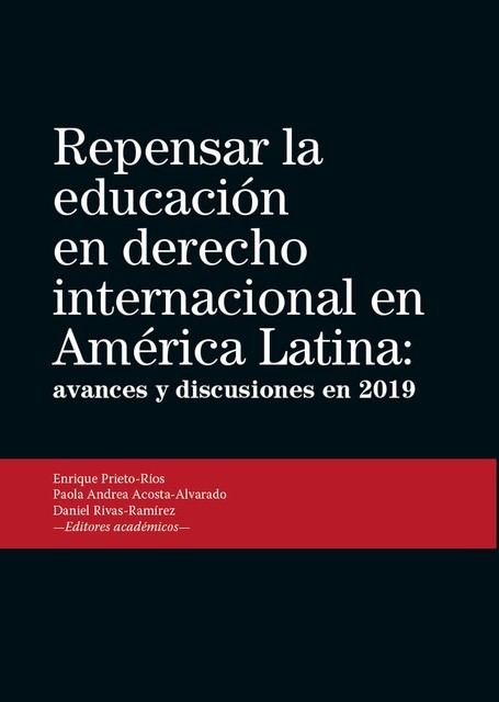 Repensar la educación en derecho internacional en América Latina, Enrique Prieto-Rios, Daniel Rivas-Ramírez, Paola Andrea Acosta-Alvarado