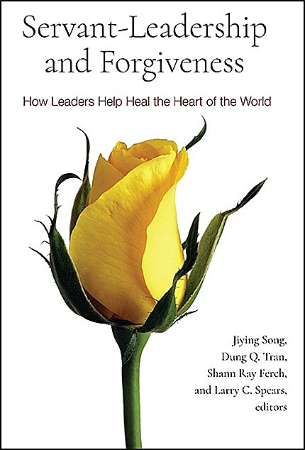 Servant-Leadership and Forgiveness, Shann Ray Ferch, Dung Q. Tran, Jiying Song, Larry C. Spears
