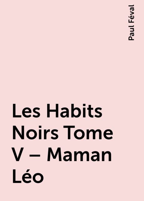 Les Habits Noirs Tome V – Maman Léo, Paul Féval