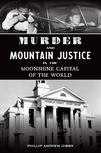 Murder and Mountain Justice in the Moonshine Capital of the World, Phillip Andrew Gibbs