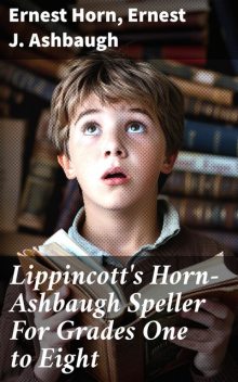 Lippincott's Horn-Ashbaugh Speller For Grades One to Eight, Ernest J.Ashbaugh, Ernest Horn