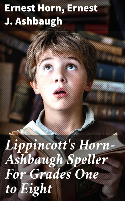 Lippincott's Horn-Ashbaugh Speller For Grades One to Eight, Ernest J.Ashbaugh, Ernest Horn