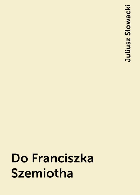 Do Franciszka Szemiotha, Juliusz Słowacki