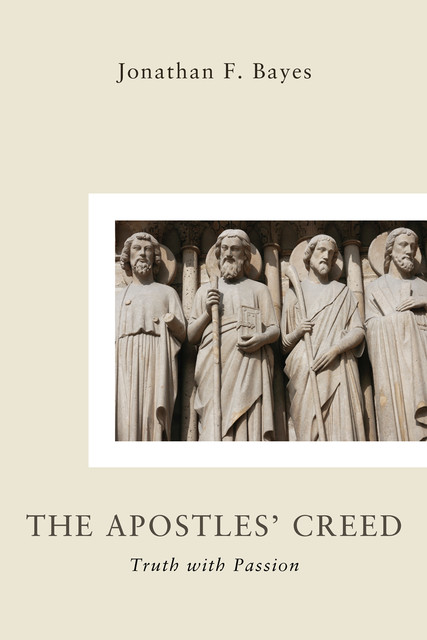 The Apostles’ Creed, Jonathan F. Bayes