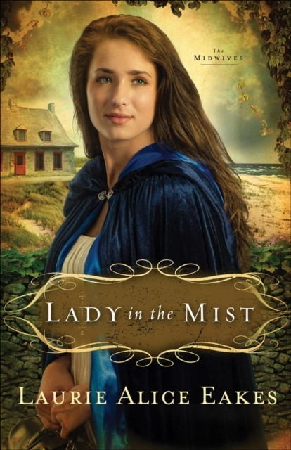 Lady in the Mist (The Midwives Book #1), Laurie Alice Eakes
