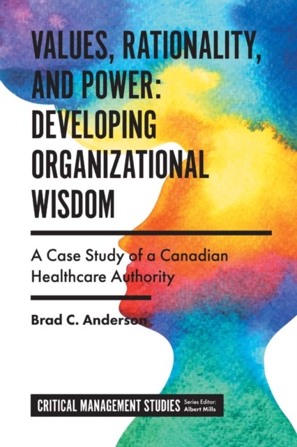 Values, Rationality, and Power: Developing Organizational Wisdom, Brad Anderson