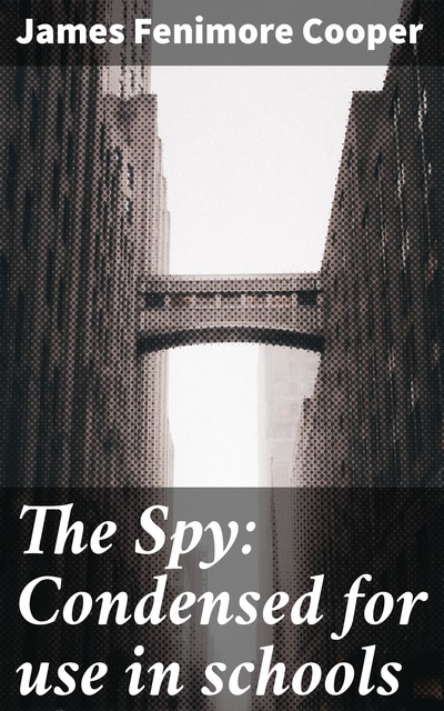 The Spy: Condensed for use in schools, James Fenimore Cooper