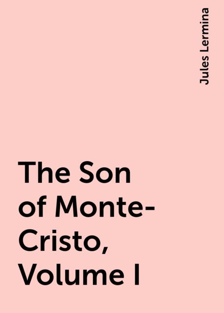 The Son of Monte-Cristo, Volume I, Jules Lermina