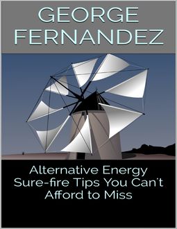 Alternative Energy: Sure-fire Tips You Can't Afford to Miss, George Fernandez