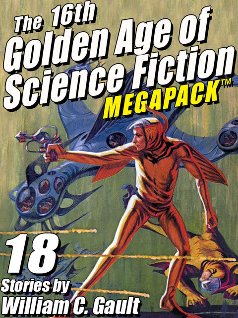 The 16th Golden Age of Science Fiction MEGAPACK ®: 18 Stories by William C. Gault, William C.Gault