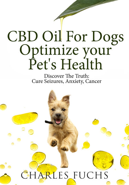 CBD Oil For Dogs Optimize Your Pet's HealthDiscover The Truth, Charles Fuchs
