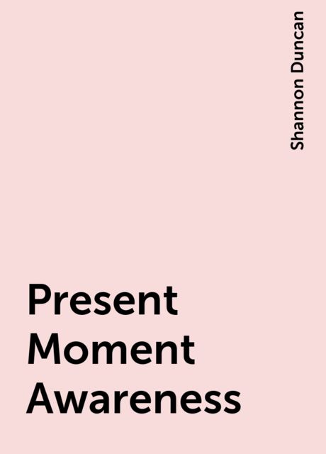 Present Moment Awareness, Shannon Duncan