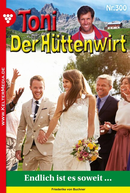 Toni der Hüttenwirt 300 – Heimatroman, Friederike von Buchner