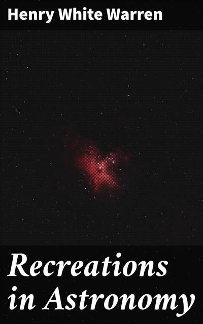 Recreations in Astronomy, Henry White Warren