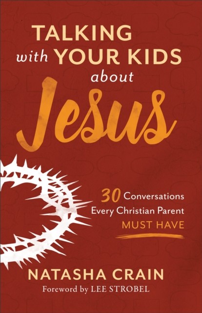 Talking with Your Kids about Jesus, Natasha Crain
