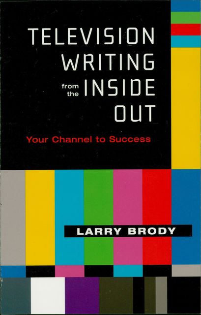 Television Writing from the Inside Out, Larry Brody
