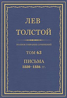 Полное собрание сочинений в 90 томах. Том 63. Письма 1880—1886, Лев Толстой