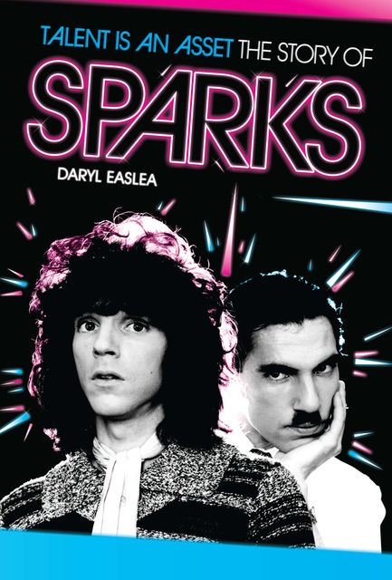 Talent Is An Asset: The Story Of Sparks, Daryl Easlea