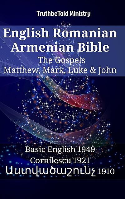 English Romanian Armenian Bible – The Gospels – Matthew, Mark, Luke & John, Truthbetold Ministry