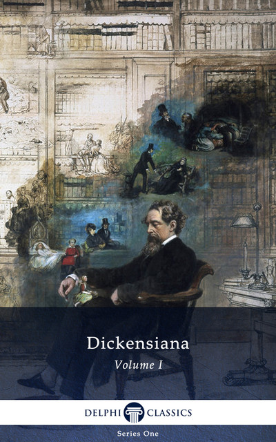 Delphi Dickensiana Volume I (Illustrated), Charles Dickens