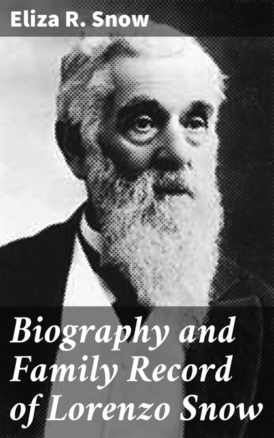 Biography and Family Record of Lorenzo Snow, Eliza R. Snow