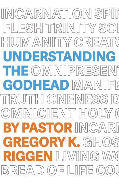 Understanding the Godhead, Gregory K Riggen