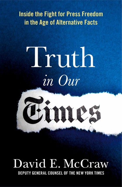Truth in Our Times: Inside the Fight for Press Freedom in the Age of Alternative Facts, David E. McCraw