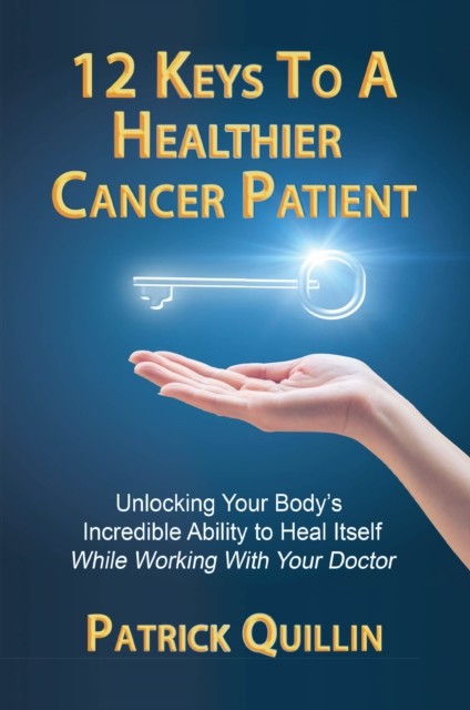 12 Keys to a Healthier Cancer Patient, Patrick Quillin