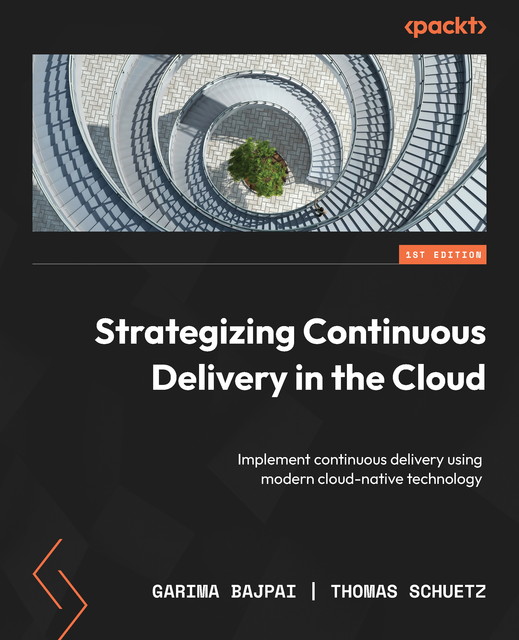 Strategizing Continuous Delivery in the Cloud, Garima Bajpai, Thomas Schuetz