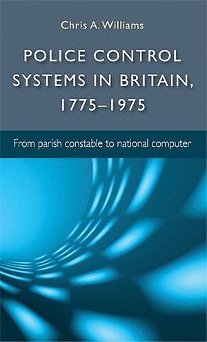 Police control systems in Britain, 1775–1975, Chris Williams