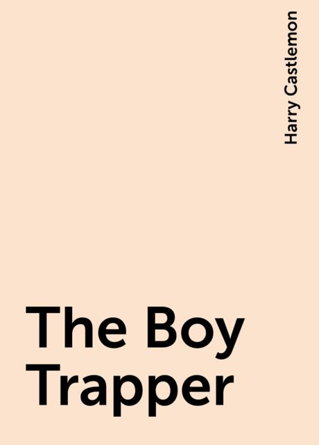 The Boy Trapper, Harry Castlemon