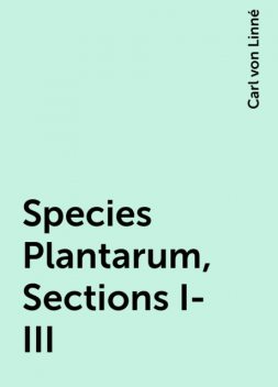 Species Plantarum, Sections I-III, Carl von Linné